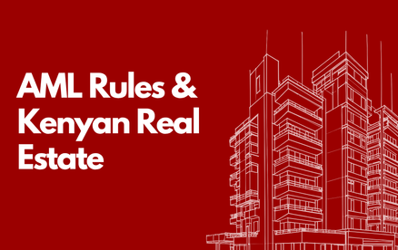 Anti-Money Laundering Rules & Reporting For The Kenyan Real Estate